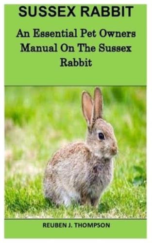 SUSSEX RABBIT: An Essential Pet Owners Manual On The Sussex Rabbit