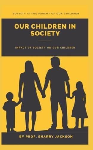 OUR  CHILDREN  IN  SOCIETY: Impact of society on our children