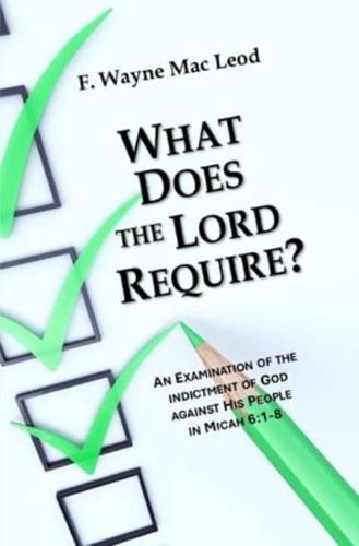 What Does the Require?: An Examination of the Indictment of God Against His People in Micah 6:1-8