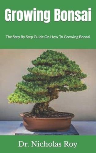 Growing Bonsai  : The Step By Step Guide On How To Growing Bonsai
