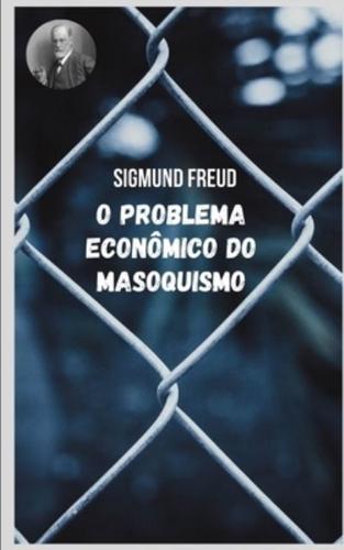 O problema econômico do masoquismo: Temas variados da psicanálise na perspectiva de Sigmund Freud.