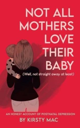 Not All Mothers Love Their Baby: (Well, not straight away at least)