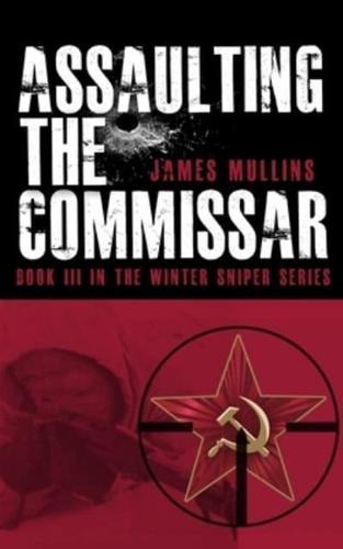 Assaulting The Commissar: Book III In The Winter Sniper Series