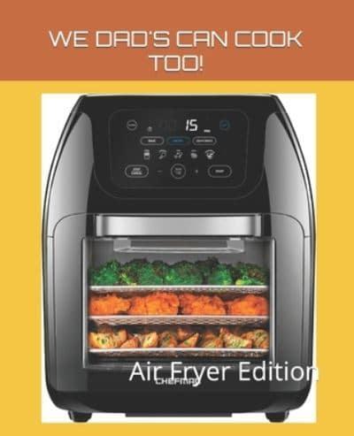 We Dad's Can Cook Too!: Air Fryer Edition