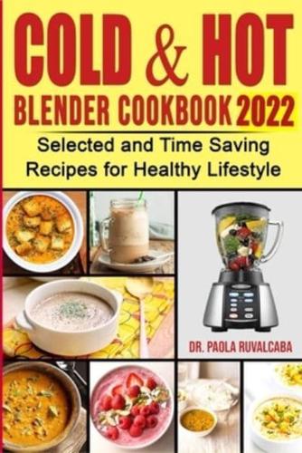 Cоld & Hоt  Blender Cookbook 2022: Selected and Time Saving Recipes for Healthy Lifstyle