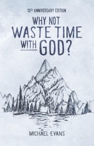 Why Not Waste Time with God?