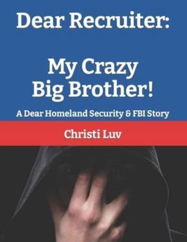 Dear Recruiter: My Crazy Big Brother: A Dear Homeland Security & FBI Story