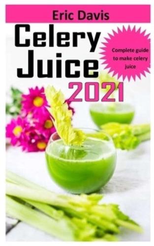 CELERY JUICE 2021: Complete guide to make celery juice
