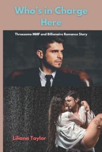 Who's in Charge Here: Threesome MMF and Billionaire Romance Story