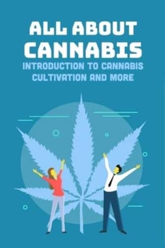 All About Cannabis: Introduction To Cannabis Cultivation And More: All About Cannabis For Beginner