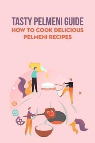 Tasty Pelmeni Guide: How To Cook Delicious Pelmeni Recipes: Tasty Pelmeni Guide For Beginner