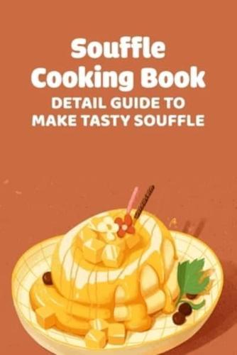 Souffle Cooking Book: Detail Guide To Make Tasty Souffle: Souffle Cooking Book For You