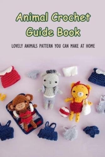 Animal Crochet Guide Book: Lovely Animals Pattern You Can Make At Home: Animal Crochet Step-By-Step