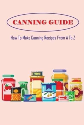 Canning Guide: How To Make Canning Recipes From A To Z: Canning Guide For Beginner