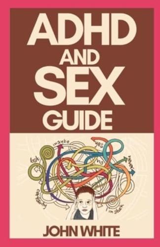 ADHD AND SEX GUIDE: A Master Guide To Improved Relationship And Better Sex Life With ADHD