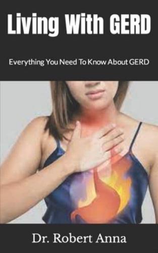 Living With GERD :  Everything You Need To Know About GERD
