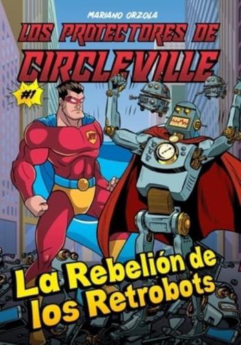 Los Protectores de CircleVille - La Rebelión de los Retrobots: Libro #1 - Edición tapa blanda color