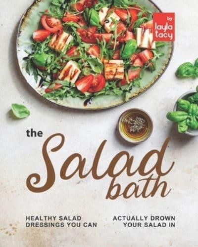 The Salad Bath: Healthy Salad Dressings You Can Actually Drown Your Salad In