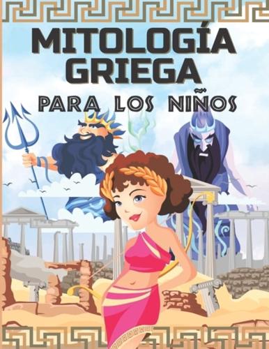 MITOLOGÍA GRIEGA PARA LOS NIÑOS: La antigua Grecia para niños - Dioses, héroes y monstruos de los mitos griegos