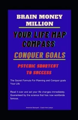 Brain Million money  :Your Life Map Compass  :Conquer Goals  :Psychic Shortcut to Success: THE SECRET FORMULA FOR PLANNING AND CONQUER GOALS MILLION MONEY IN A SHORT TIME FOR YOUR LIFE
