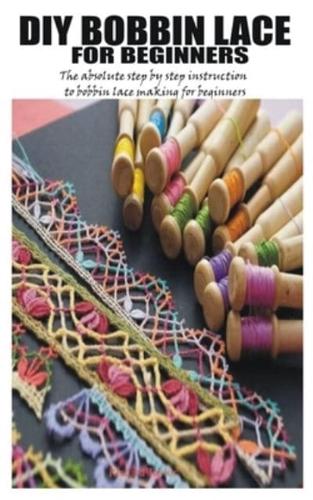DIY BOBBIN LACE FOR BEGINNERS: The absolute step by step instruction to bobbin lace making for beginners