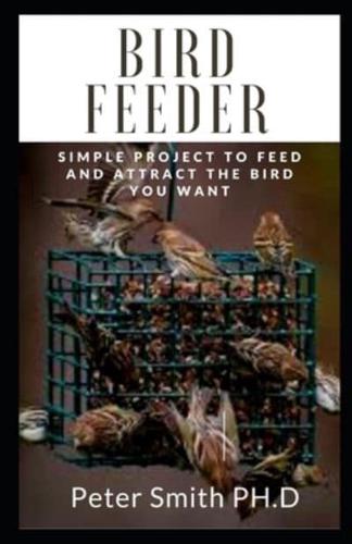 Bird Feeder: Simple Project To Feed And Attract The Bird You Want