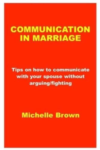 COMMUNICATION IN MARRIAGE: Tips on how to communicate with your spouse without arguing/fighting