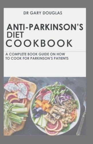 ANTI-PARKINSON'S DIET COOKBOOK: A COMPLETE BOOK GUIDE ON HOW TO COOK FOR PARKINSON'S PATIENT