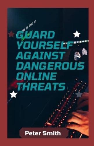 Guard Yourself Against Dangerous Online Threats: How Hackers Operate And How To Protect Yourself