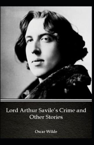 Lord Arthur Savile's Crime, And Other Stories Oscar Wilde [Annotated]: (Classics, Literature, Short Stories collection of Semi-Comic Mystery Stories)