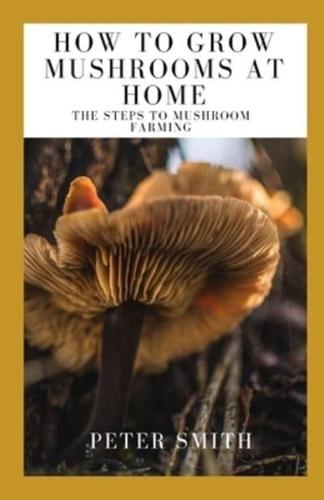 How To Grow Mushrooms At Home : The Steps To Mushroom Farming