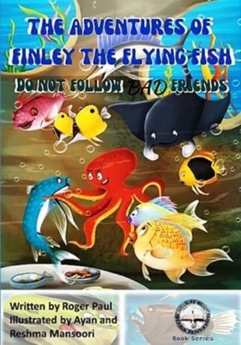 The Adventures of Finley the Flying Fish: Do Not Follow Bad Friends