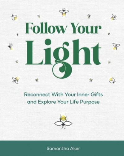 Follow Your Light: Reconnect with Your Inner Gifts and Explore Your Life Purpose