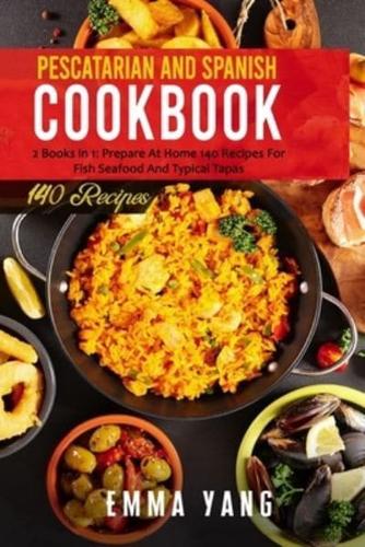 Pescatarian And Spanish Cookbook: 2 Books in 1: Prepare At Home 140 Recipes For Fish Seafood And Typical Tapas