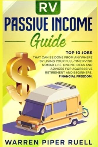 Rv Passive Income Guide: Top 10 Jobs That Can Be Done from Anywhere by Living your Full-Time RVing Nomad Life. Online Ideas and Advices for Aggressive Retirement and Beginners. Financial Freedom.