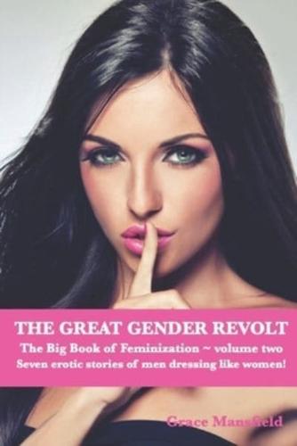 THE GREAT GENDER REVOLT ~ The Big Book of Feminization ~ Volume Two: Seven erotic stories of men who dress like women!