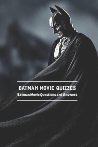 Batman Movie Quizzes: Batman Movie Questions and Answers: Batman Movie Trivia Book