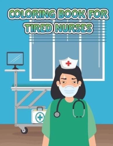 Coloring Book For Tired Nurses: Stress Relief and Relaxation for Nurses Practitioners and Nursing Students