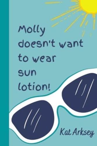 Molly Doesn't Want to Wear Sun Lotion!: A story about sun safety for young children