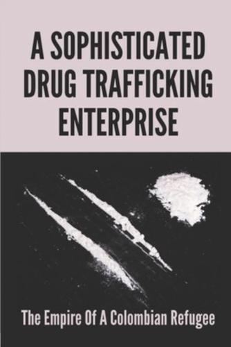 A Sophisticated Drug Trafficking Enterprise