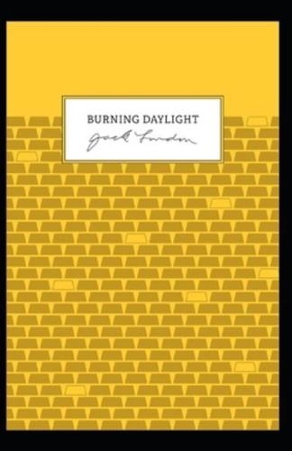 Burning Daylight: Jack London (Classics, Literature, Action & Adventure) [Annotated]