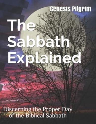 The Sabbath Explained: Discerning the Proper Day of the Biblical Sabbath