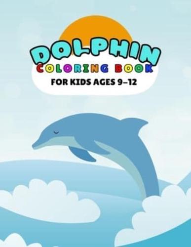 Dolphin Coloring Book For Kids Ages 9-12: Amazing Sea Creatures Relaxing Ocean Dolphin Coloring Book For Kids Ages 9-12