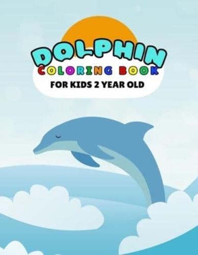 Dolphin Coloring Book For Kids 2 Year Old: Amazing Sea Creatures Relaxing Ocean Dolphin Coloring Book For Kids 2 Year Old