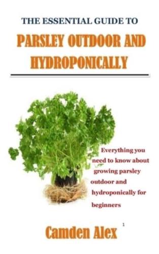 THE ESSENTIAL GUIDE TO GROW PARSLEY OUTDOOR AND HYDROPONICALLY: Everything you need to know about growing parsley outdoor and hydroponically for beginners