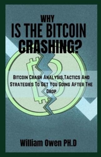 WHY IS THE BITCOIN CRASHING? : Bitcoin Crash Analysis,Tactics And Strategies To Get You Going After The Drop