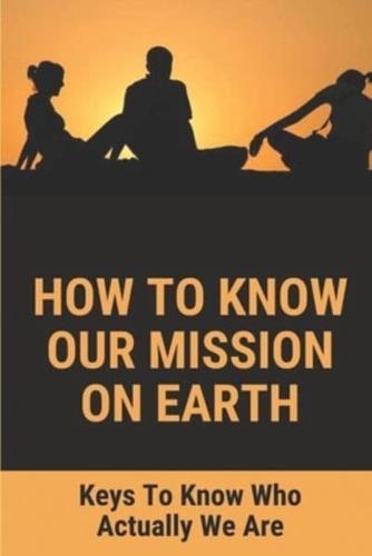 How To Know Our Mission On Earth