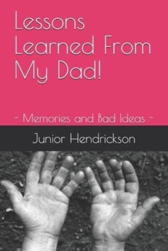 Lessons Learned From  My Dad!: - Memories and Bad Ideas -
