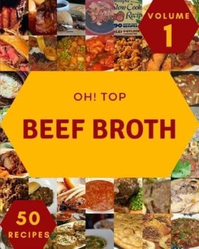 Oh! Top 50 Beef Broth Recipes Volume 1: I Love Beef Broth Cookbook!