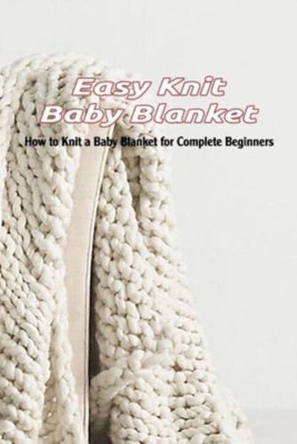 Easy Knit Baby Blanket: How to Knit a Baby Blanket for Complete Beginners: Gentle Baby Blankets Knitting Patterns